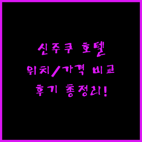 신주쿠 호텔 완벽 분석! 위치, 가격, 후기 총정리