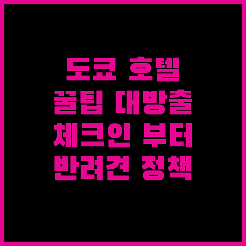 도쿄 호텔 숙박 규정 완벽 분석 체크인 & 체크아웃 시간, 반려동물 정책까지