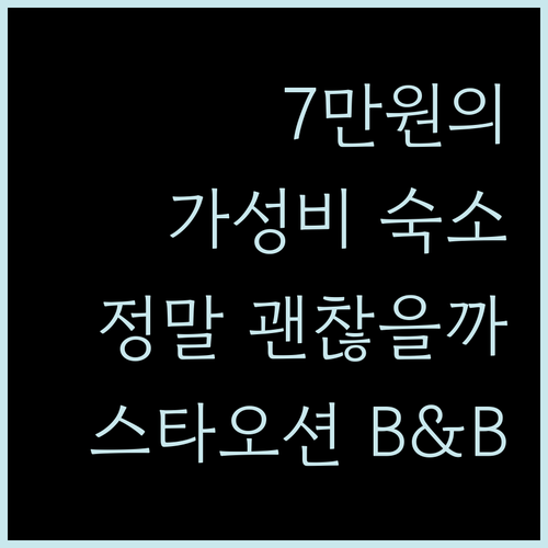 스타 오션 B&B, 7만원으로 누리는 최고의 가성비 숙소! 정말 괜찮을까?