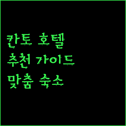 칸토 호텔 추천 가이드 여행객을 위한 맞춤형 숙소 정보