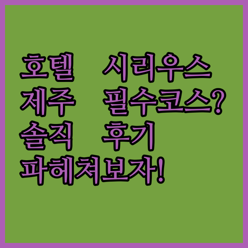 호텔 시리우스, 제주 여행의 필수 코스? 솔직 후기로 알아보자!