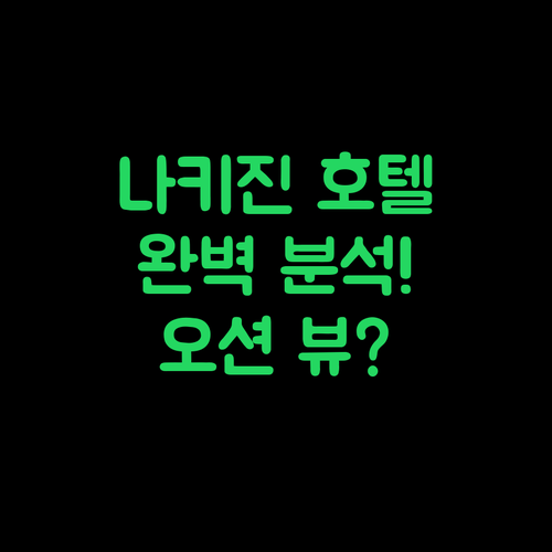 나키진 호텔 완벽 분석! 오션 뷰부터 숨겨진 명소까지?