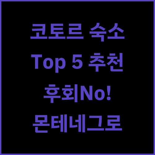 몬테네그로 코토르 최고의 숙소 Top 5 놓치면 후회할지도 몰라요